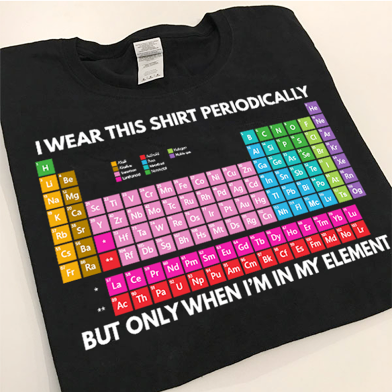 I Wear This Shirt Periodically But Only When I’m In My Element T Shirt
