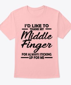 I’d Like To Thank My Middle Finger T Shirt I’d Like To Thank My Middle Finger T Shirt