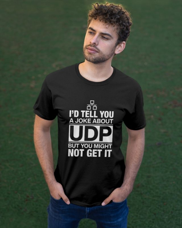 I’d Tell You A Joke About Udp But You Might Not Get It T Shirt
