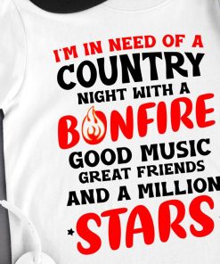 I'm In Need Of A Country Night With A Bonfire Good Music T Shirt