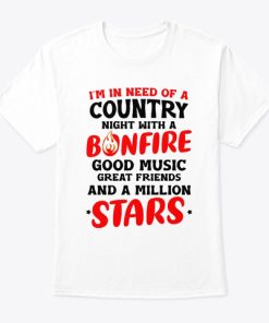 I’m In Need Of A Country Night With A Bonfire Good Music T Shirt