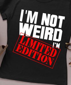 I'm Not Weird I'm Limited Edition T Shirt