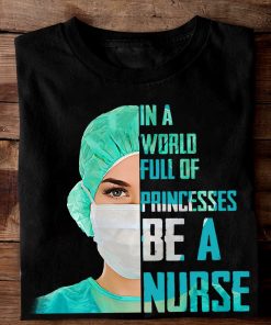 In A World Full Of Princesses Be A Nurse T Shirt