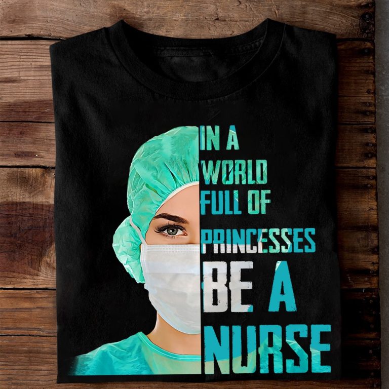 In A World Full Of Princesses Be A Nurse T Shirt