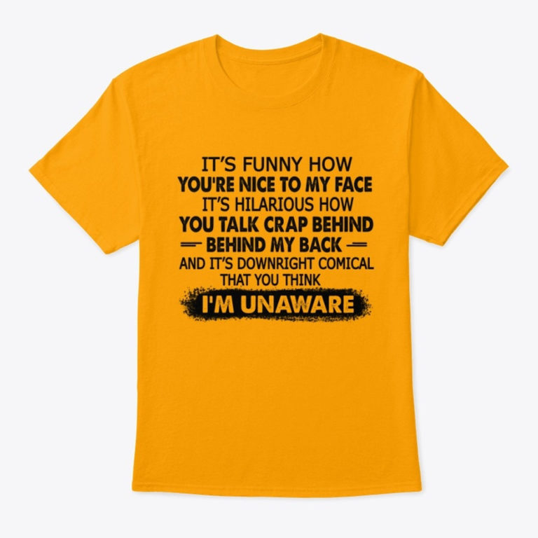 It’s Funny How You’re Nice To My Face T Shirt