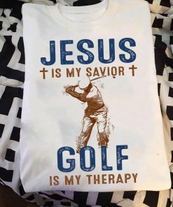 Jesus Is My Savior - Golf Is My Therapy T Shirt