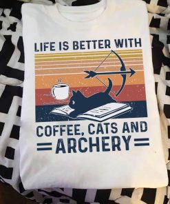 Life Is Better With Coffee Cat And Archery T Shirt