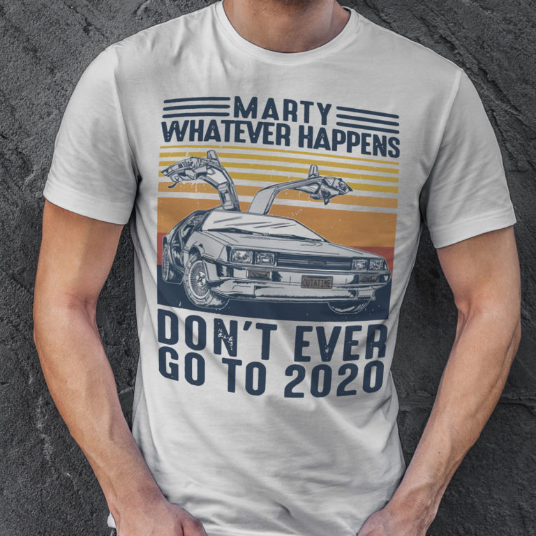 Marty Whatever Happens Don’t Ever Go To 2020 T Shirt
