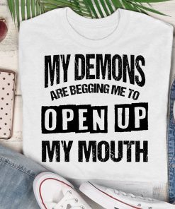 My Demons Are Begging Me To Open Up My Mouth T Shirt