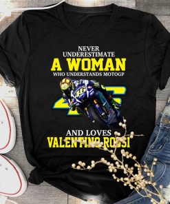 Never Underestimate A Woman Who Understands Motogp And Loves Valentino Rossi T Shirt