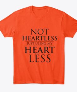 Not Heartless Just Using My Heart Less T Shirt