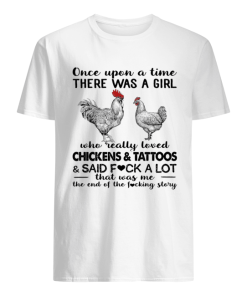 Once Upon A Time There Was A Girl Who Really Loved Chickens & Tattoos T Shirt