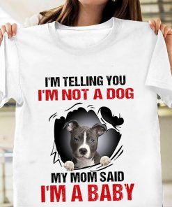 Pitbull Terrier I'm Telling You I'm Not A Dog My Mom Said I'm A Baby T Shirt
