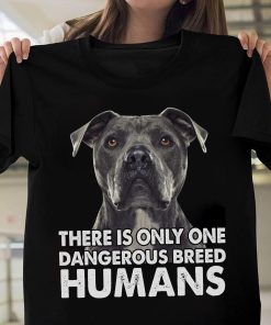 Pitbull There Is Only One Dangerous Breed Humans T Shirt