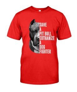 Save A Pitbull Euthanize A Dog Fighter T Shirt