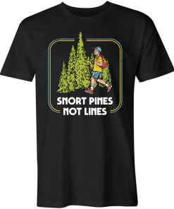 Snort Pines Not Lines T Shirt