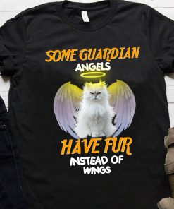 Some Guardian Angel Have Fur Instead Of Wings T Shirt