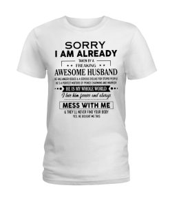 Sorry I Am Already Taken By A Freaking Awesome Husband T Shirt Sorry I Am Already Taken By A Freaking Awesome Husband T Shirt