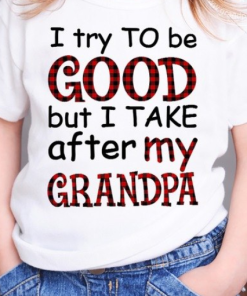 T Try To Be Good But I Take After My Grandpa T Shirt