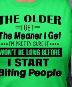The Older I Get The Meaner I Get I'm Pretty Sure It Won't Be Long T Shirt