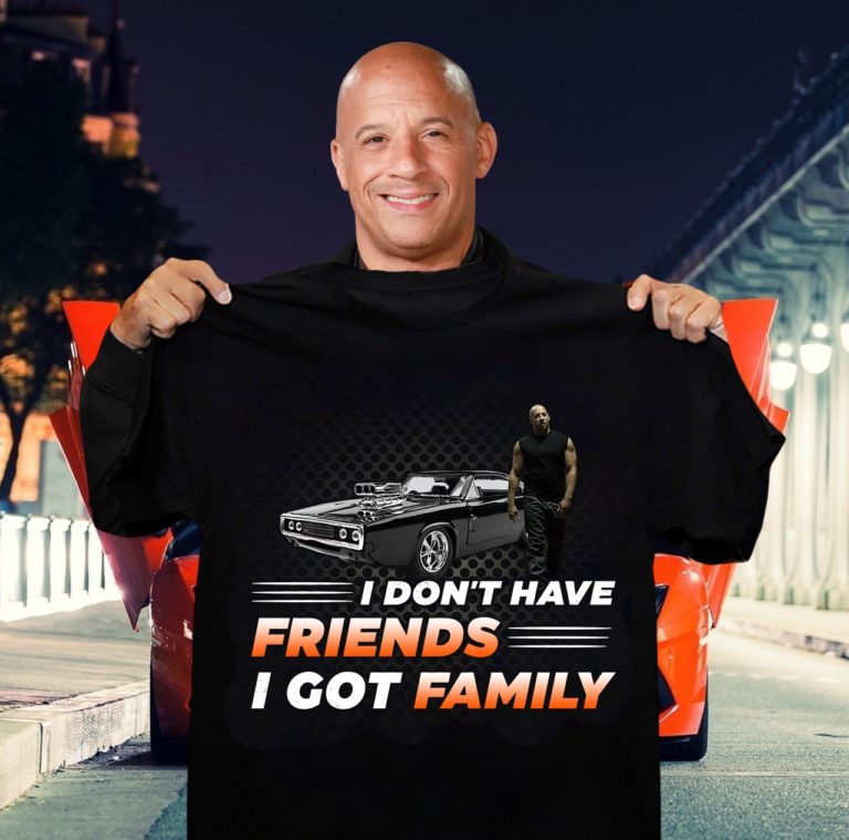 Vin Diesel I Don’t Have Friends I Got Family T Shirt