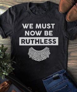 We Must Now Be Ruthless T Shirt