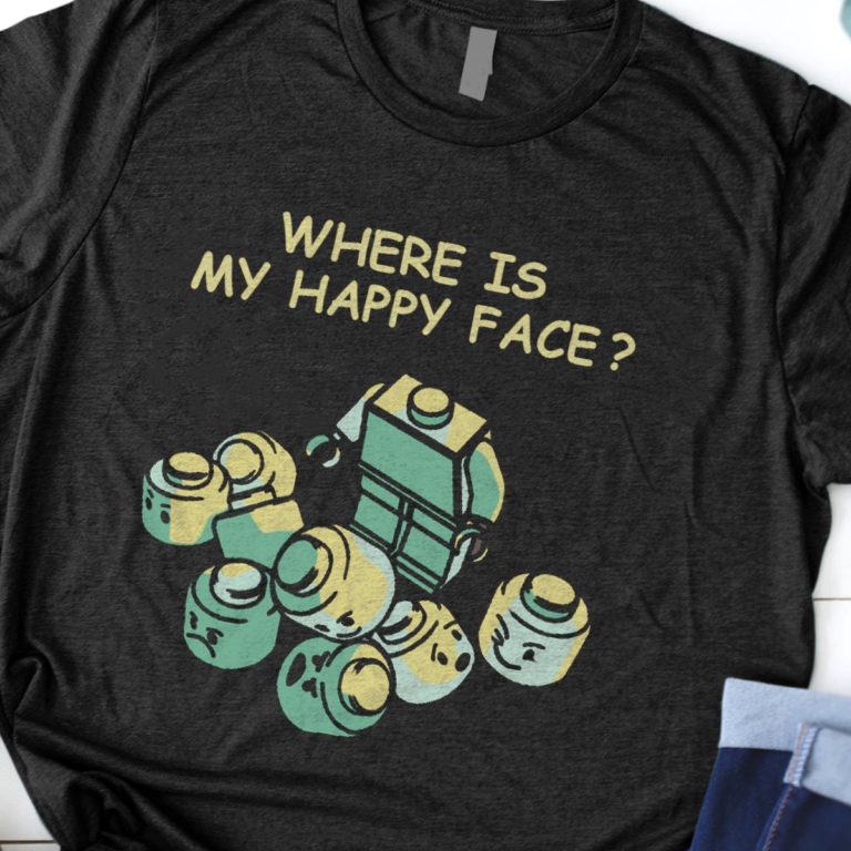 Where Is My Happy Face T Shirt