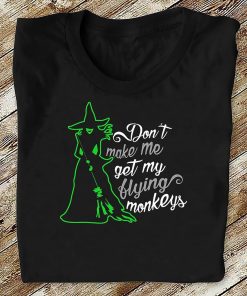 Witch Don't Make Me Get My Flying Monkeys T Shirt