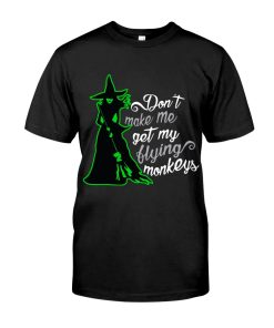 Witch Don’t Make Me Get My Flying Monkeys T Shirt