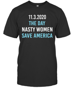 11.3.2020 Day Nasty Woman Save America Funny Gift Shirt