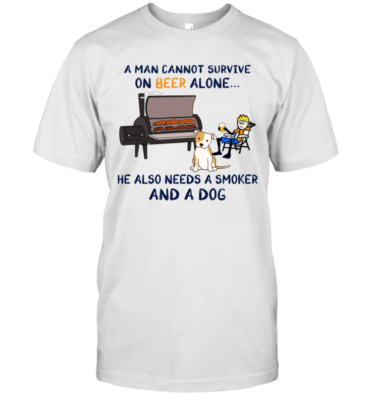 A Man Cannot Survive On Beer Alone He Also Needs A Smoker And A Dog Shirt