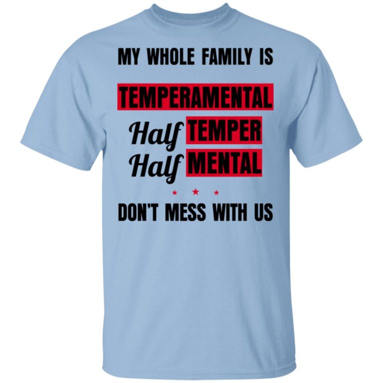 My Whole Family Temperamental Half Temper Half Mental Don’t Mes With Us Shirt