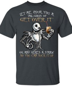 Jack Skellington Let Me Pour You A Tall Glass Of Get Over It Shirt Jack Skellington Let Me Pour You A Tall Glass Of Get Over It Shirt