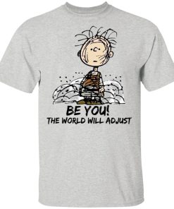 Charlie Brown – Be You The World Will Adjust Shirt Charlie Brown – Be You The World Will Adjust Shirt