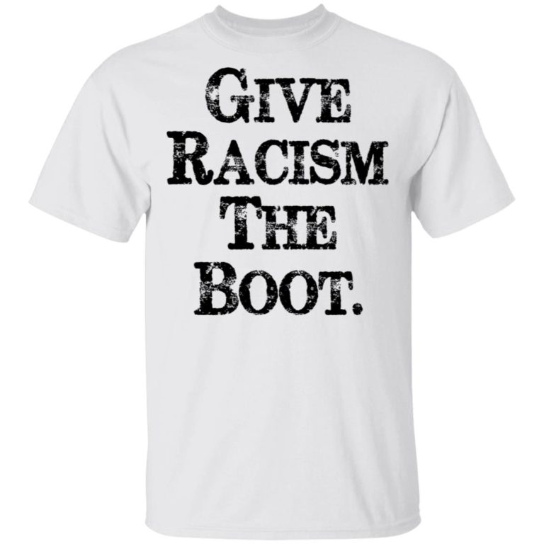 Give Racism The Boot Shirt