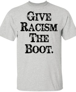 Give Racism The Boot Shirt
