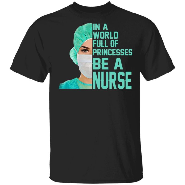 In A World Full Of Princesses Be A Nurse Shirt