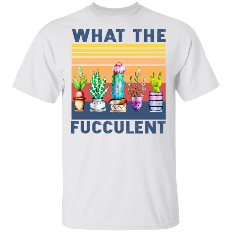 What The Fucculent Shirt