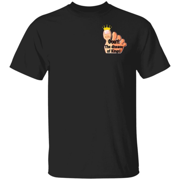 Gout -The Disease Of Kings Shirt