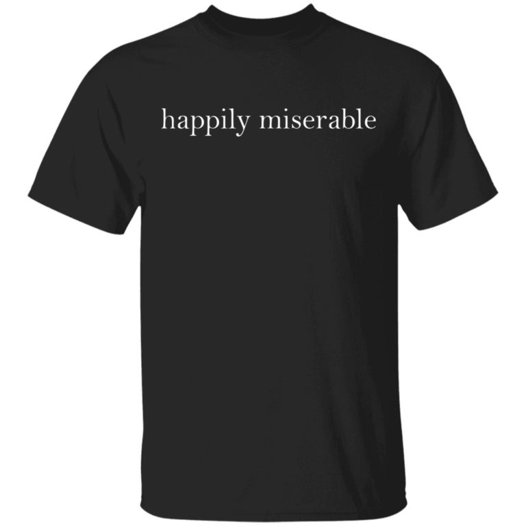 Happily Miserable Shirt