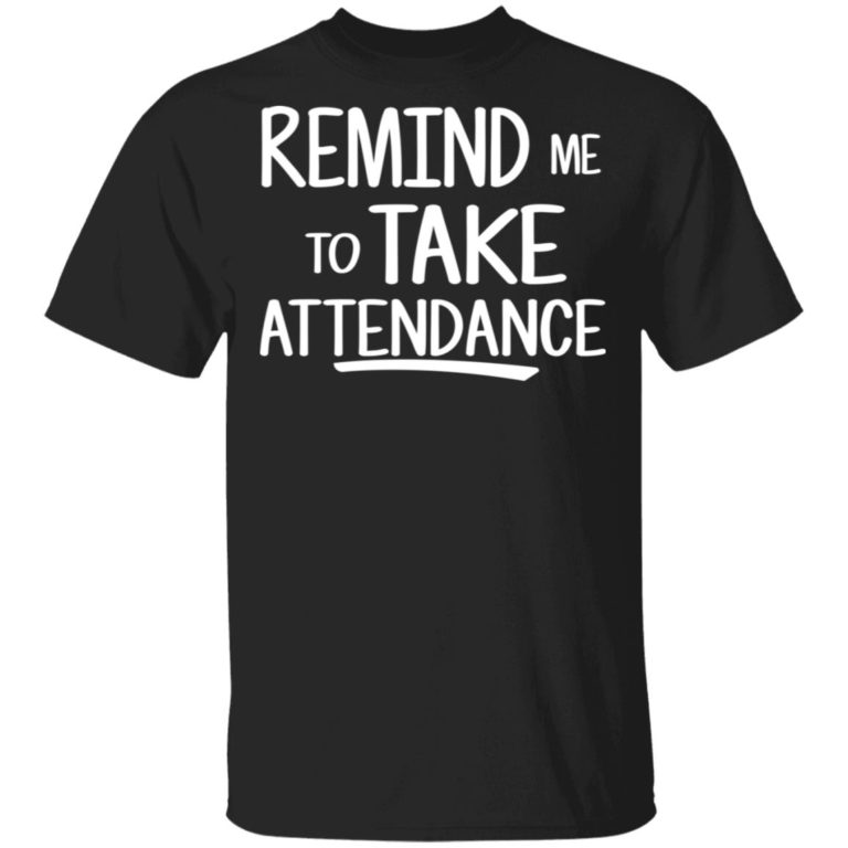 Remind Me To Take Attendance Shirt