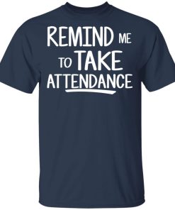 Remind Me To Take Attendance Shirt Remind Me To Take Attendance Shirt