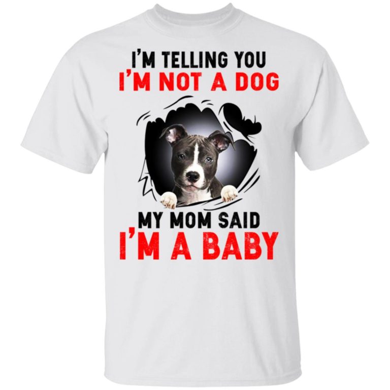 I’m Telling You I’m Not A Dog My Mom Said I’m A Baby T-Shirt