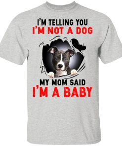 I’m Telling You I’m Not A Dog My Mom Said I’m A Baby T-Shirt I’m Telling You I’m Not A Dog My Mom Said I’m A Baby T-Shirt