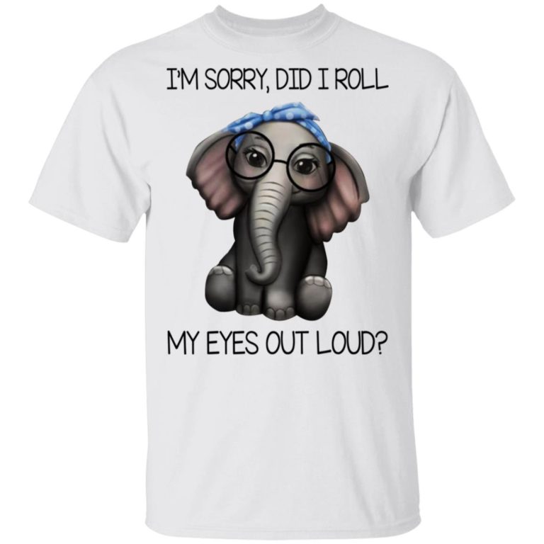 I’m Sorry, Did I Roll My Eyes Out Loud Shirt