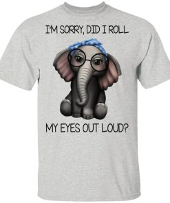 I’m Sorry, Did I Roll My Eyes Out Loud Shirt I’m Sorry, Did I Roll My Eyes Out Loud Shirt