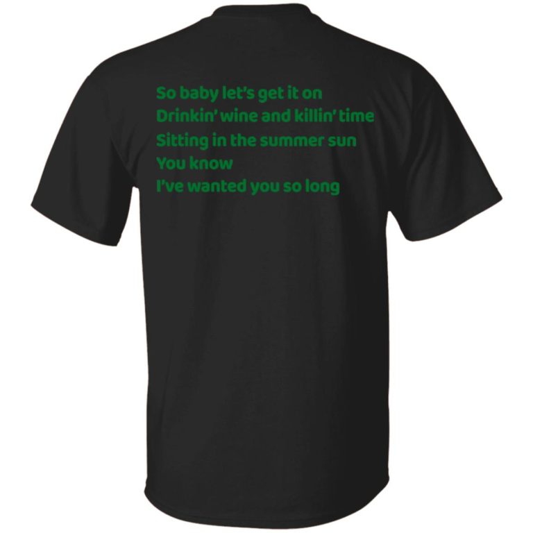 So Baby Let’s Get In On Drinkin’ Wine And Killin’ Time Shirt