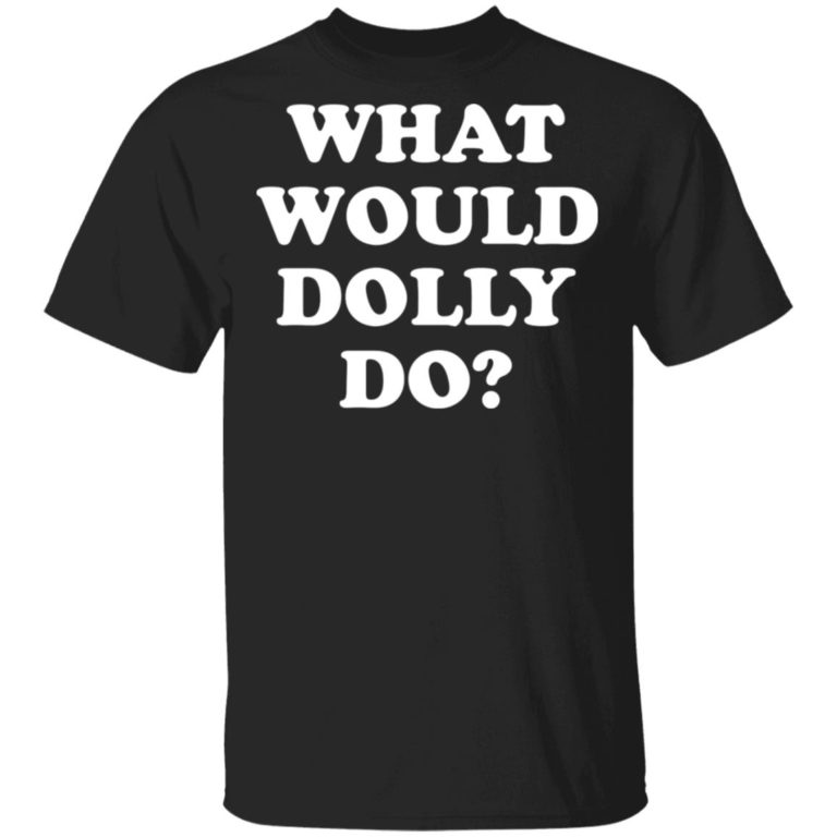 What Would Dolly Do Shirt