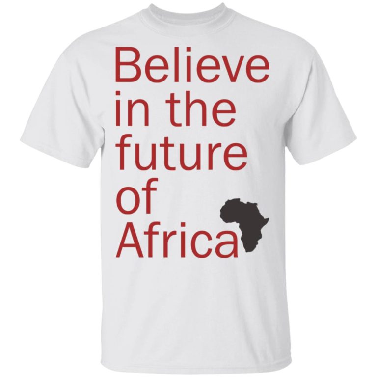 Believe In The Future Of Africa Shirt
