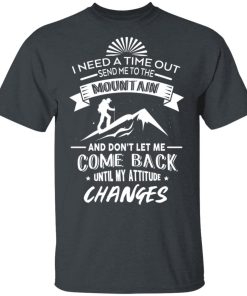 Hiking I Need A Time Out, Send Me to the Mountain T Shirt
